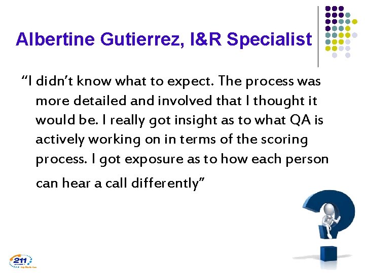 Albertine Gutierrez, I&R Specialist “I didn’t know what to expect. The process was more