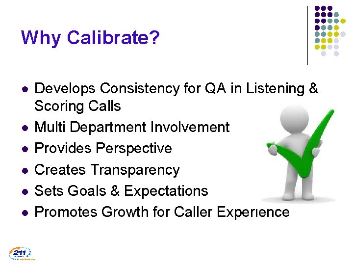 Why Calibrate? l l l Develops Consistency for QA in Listening & Scoring Calls