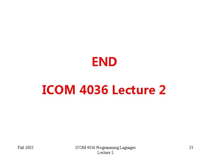 END ICOM 4036 Lecture 2 Fall 2003 ICOM 4036 Programming Laguages Lecture 2 33