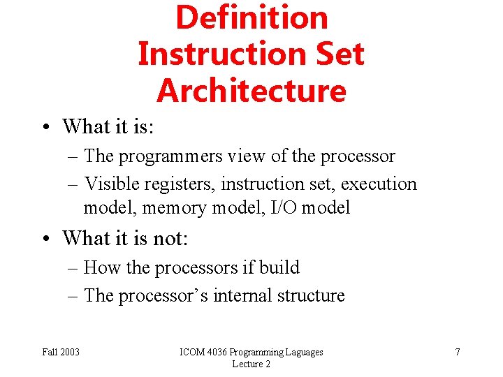 Definition Instruction Set Architecture • What it is: – The programmers view of the