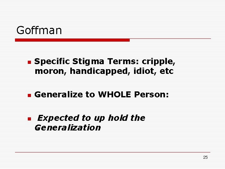 Goffman n Specific Stigma Terms: cripple, moron, handicapped, idiot, etc Generalize to WHOLE Person: