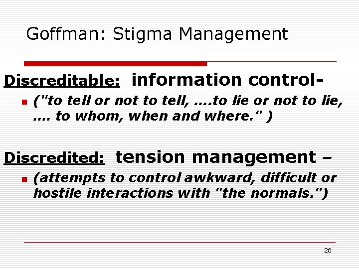 Goffman: Stigma Management Discreditable: information controln ("to tell or not to tell, …. to