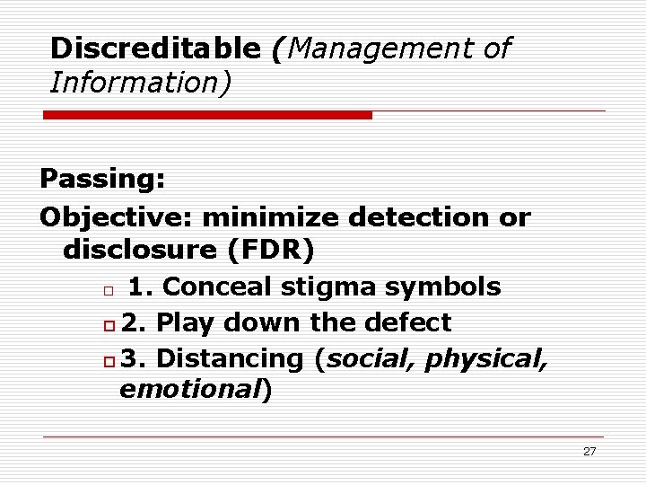 Discreditable (Management of Information) Passing: Objective: minimize detection or disclosure (FDR) 1. Conceal stigma