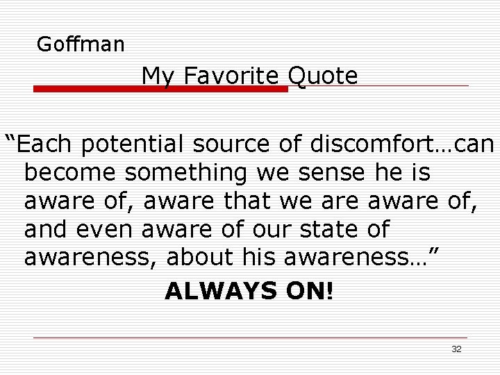 Goffman My Favorite Quote “Each potential source of discomfort…can become something we sense he