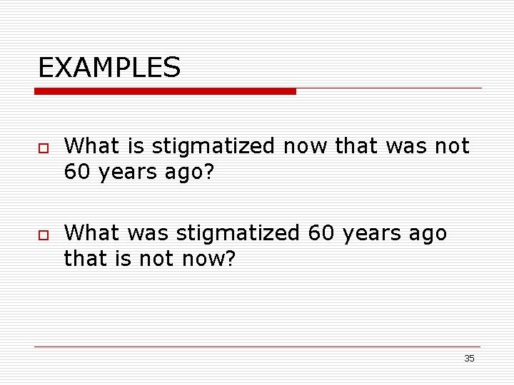 EXAMPLES o o What is stigmatized now that was not 60 years ago? What