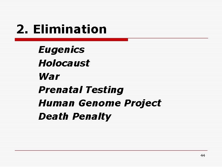 2. Elimination Eugenics Holocaust War Prenatal Testing Human Genome Project Death Penalty 44 