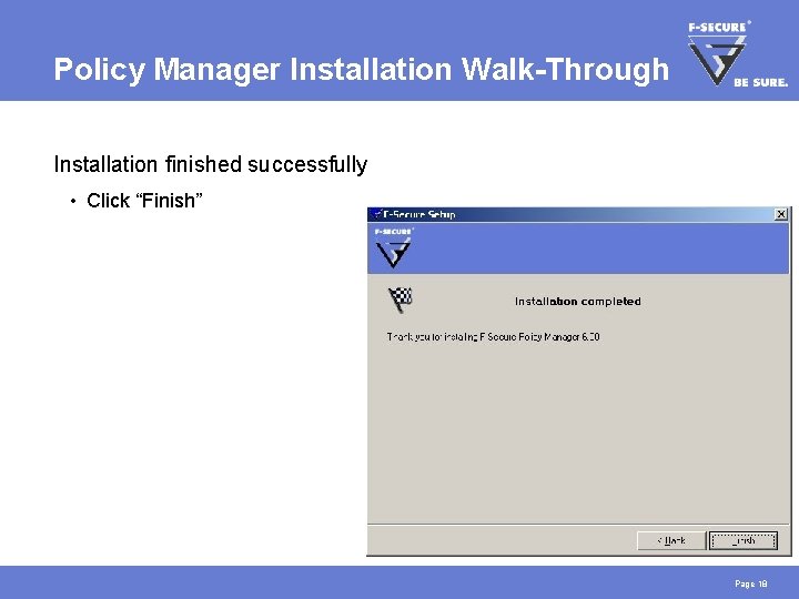 Policy Manager Installation Walk-Through Installation finished successfully • Click “Finish” Page 18 