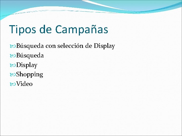 Tipos de Campañas Búsqueda con selección de Display Búsqueda Display Shopping Video 