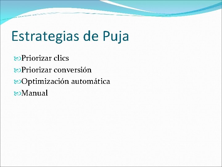 Estrategias de Puja Priorizar clics Priorizar conversión Optimización automática Manual 