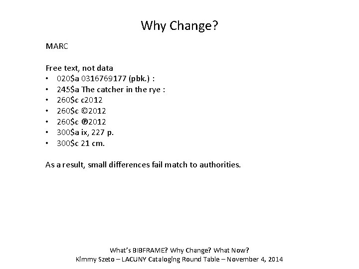 Why Change? MARC Free text, not data • 020$a 0316769177 (pbk. ) : •