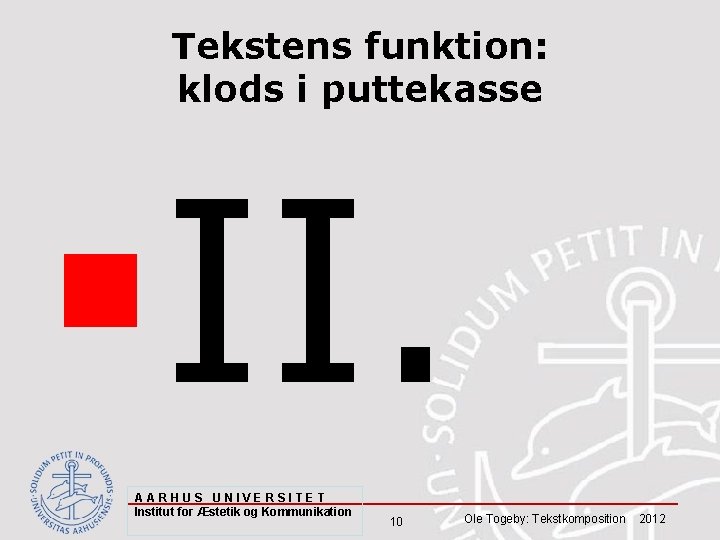 Tekstens funktion: klods i puttekasse §II. AARHUS UNIVERSITET Institut for Æstetik og Kommunikation 10