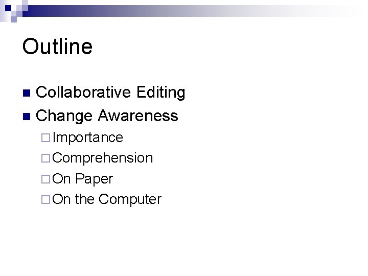 Outline Collaborative Editing n Change Awareness n ¨ Importance ¨ Comprehension ¨ On Paper