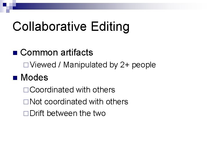 Collaborative Editing n Common artifacts ¨ Viewed n / Manipulated by 2+ people Modes
