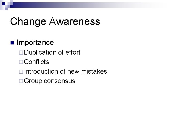 Change Awareness n Importance ¨ Duplication of effort ¨ Conflicts ¨ Introduction of new