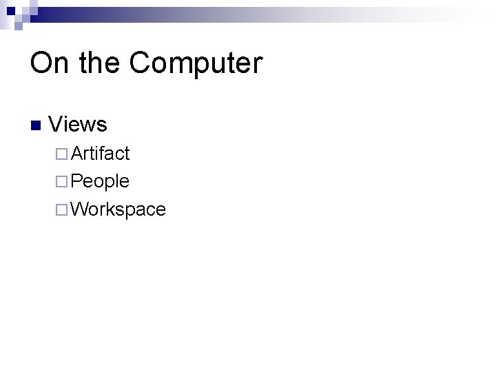 On the Computer n Views ¨ Artifact ¨ People ¨ Workspace 