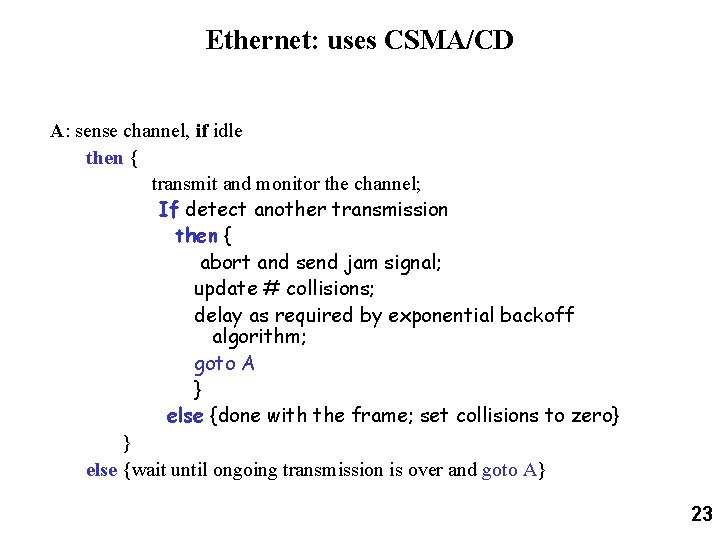 Ethernet: uses CSMA/CD A: sense channel, if idle then { transmit and monitor the