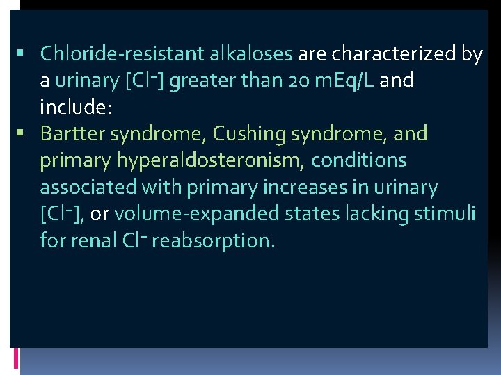  Chloride-resistant alkaloses are characterized by a urinary [Cl−] greater than 20 m. Eq/L