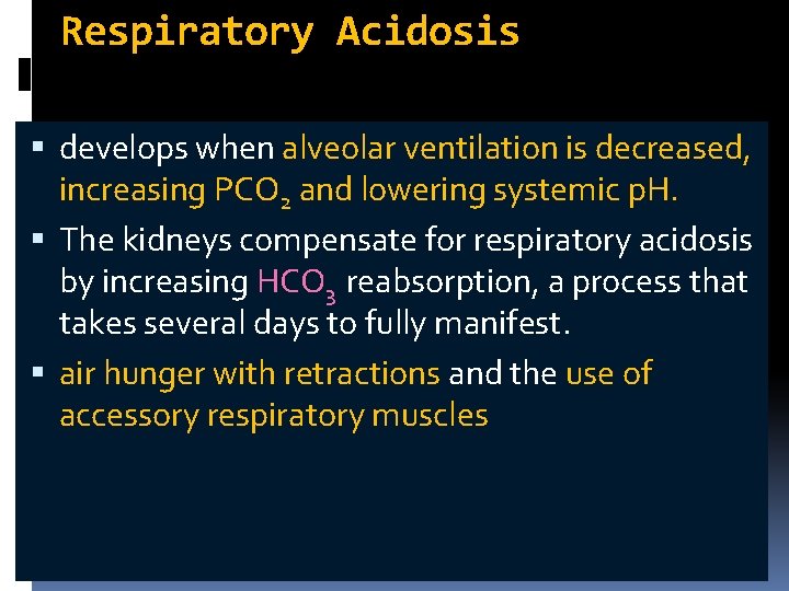 Respiratory Acidosis develops when alveolar ventilation is decreased, increasing PCO 2 and lowering systemic