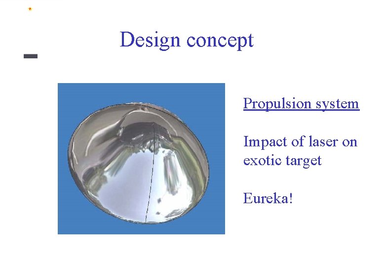 Design concept Propulsion system Impact of laser on exotic target Eureka! 