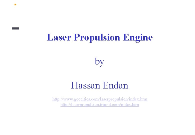 Laser Propulsion Engine by Hassan Endan http: //www. geocities. com/laserpropulsion/index. htm http: //laserpropulsion. tripod.