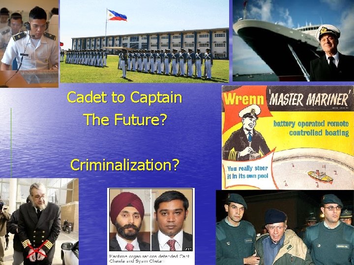 Captains Cadet to Captain The Future? Criminalization? 