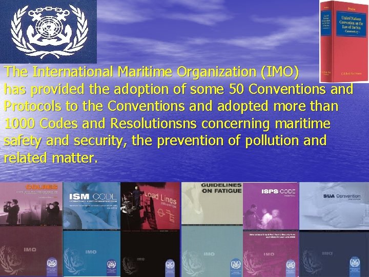 The International Maritime Organization (IMO) has provided the adoption of some 50 Conventions and