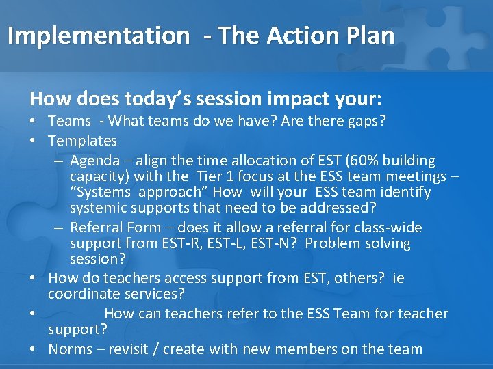 Implementation - The Action Plan How does today’s session impact your: • Teams -