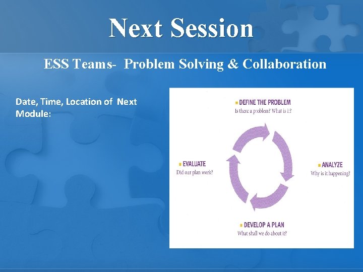 Next Session ESS Teams- Problem Solving & Collaboration Date, Time, Location of Next Module: