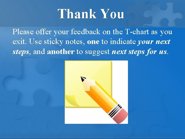 Thank You Please offer your feedback on the T-chart as you exit. Use sticky