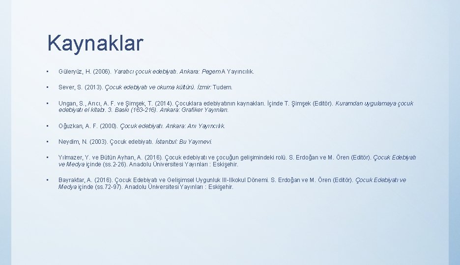 Kaynaklar • Güleryüz, H. (2006). Yaratıcı çocuk edebiyatı. Ankara: Pegem A Yayıncılık. • Sever,
