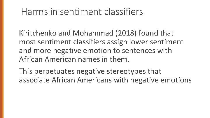 Harms in sentiment classifiers Kiritchenko and Mohammad (2018) found that most sentiment classifiers assign