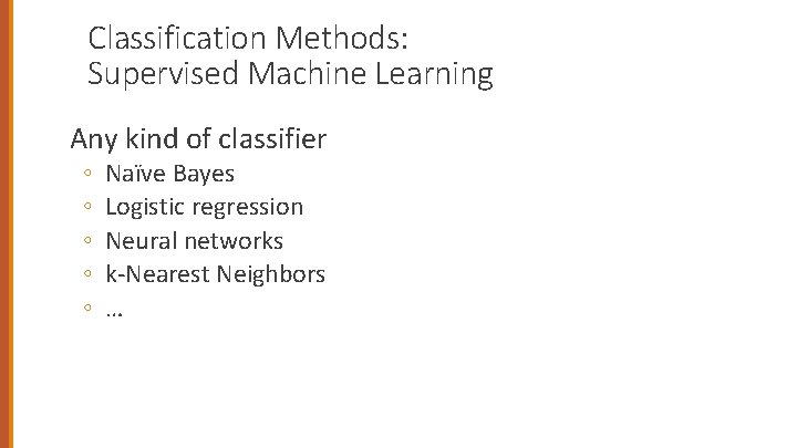 Classification Methods: Supervised Machine Learning Any kind of classifier ◦ ◦ ◦ Naïve Bayes