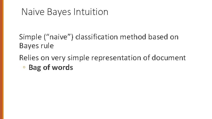 Naive Bayes Intuition Simple (“naive”) classification method based on Bayes rule Relies on very