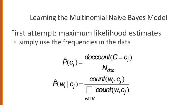 Sec. 13. 3 Learning the Multinomial Naive Bayes Model First attempt: maximum likelihood estimates