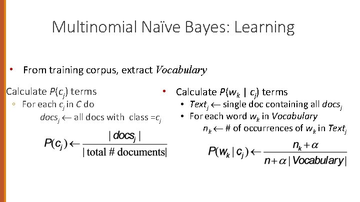 Multinomial Naïve Bayes: Learning • From training corpus, extract Vocabulary Calculate P(cj) terms ◦