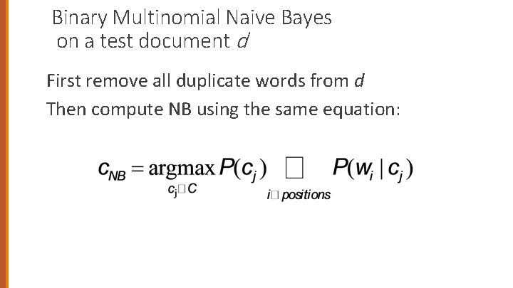 Binary Multinomial Naive Bayes on a test document d First remove all duplicate words