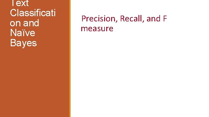 Text Classificati on and Naïve Bayes Precision, Recall, and F measure 