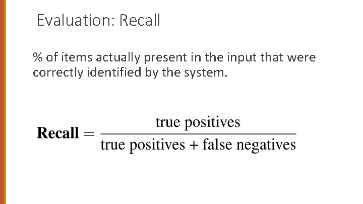 Evaluation: Recall % of items actually present in the input that were correctly identified