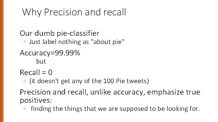 Why Precision and recall Our dumb pie-classifier ◦ Just label nothing as "about pie"