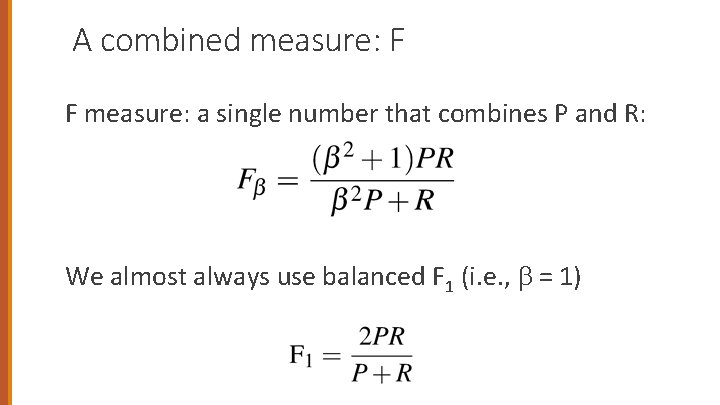 A combined measure: F F measure: a single number that combines P and R: