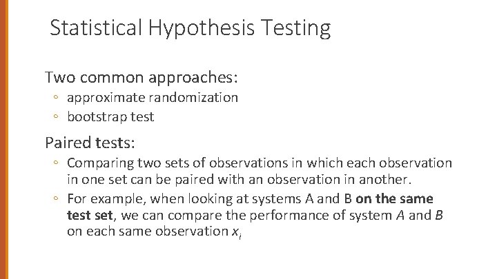 Statistical Hypothesis Testing Two common approaches: ◦ approximate randomization ◦ bootstrap test Paired tests: