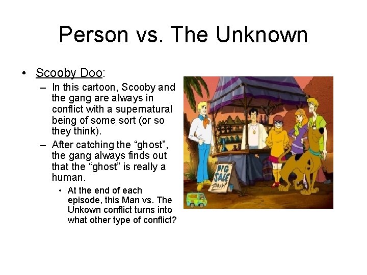 Person vs. The Unknown • Scooby Doo: – In this cartoon, Scooby and the