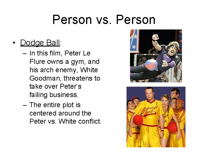 Person vs. Person • Dodge Ball: – In this film, Peter Le Flure owns
