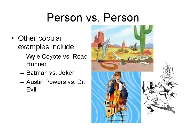 Person vs. Person • Other popular examples include: – Wyle Coyote vs. Road Runner