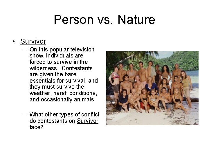 Person vs. Nature • Survivor – On this popular television show, individuals are forced