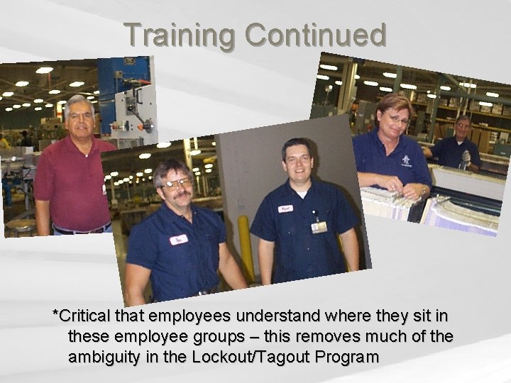 Training Continued *Critical that employees understand where they sit in these employee groups –