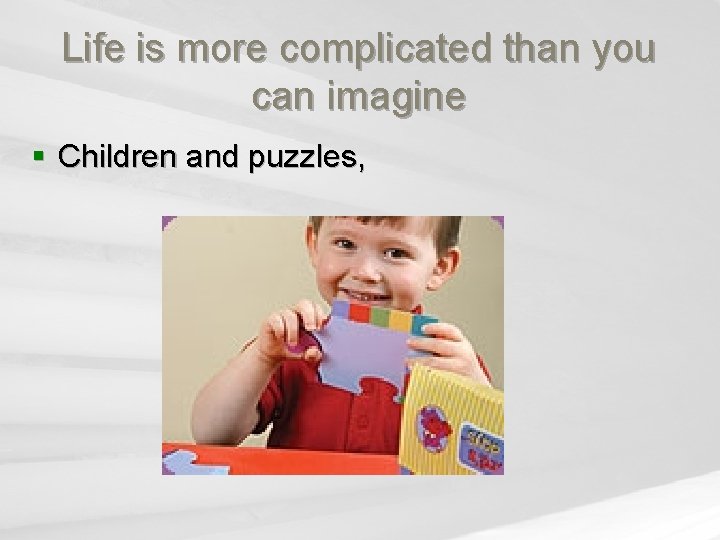 Life is more complicated than you can imagine § Children and puzzles, 