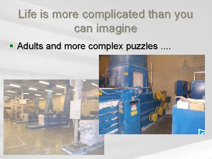 Life is more complicated than you can imagine § Adults and more complex puzzles.