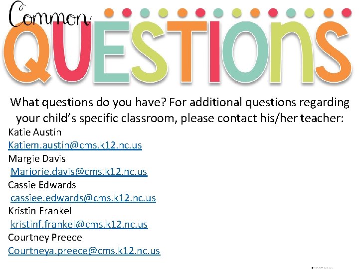 What questions do you have? For additional questions regarding your child’s specific classroom, please