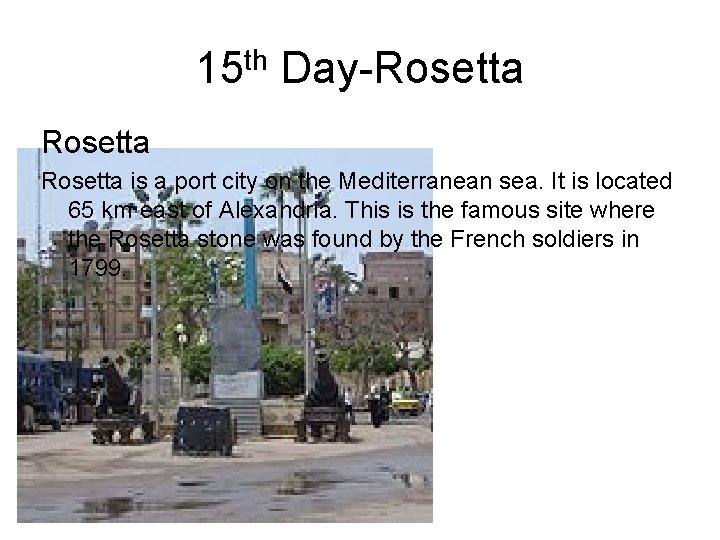 15 th Day-Rosetta is a port city on the Mediterranean sea. It is located